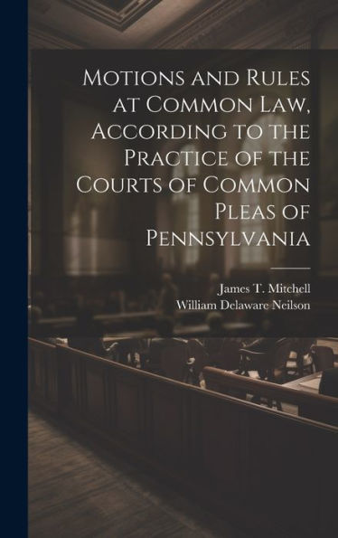 Motions And Rules At Common Law, According To The Practice Of The Courts Of Common Pleas Of Pennsylvania - 9781020775611