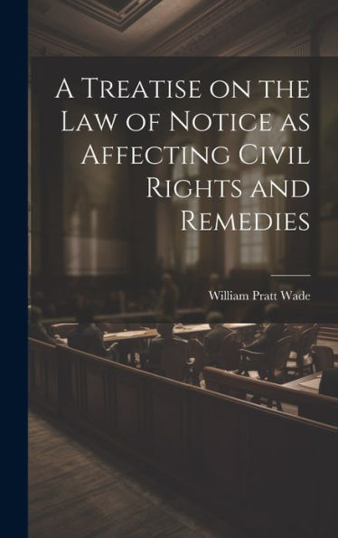 A Treatise On The Law Of Notice As Affecting Civil Rights And Remedies - 9781020776045