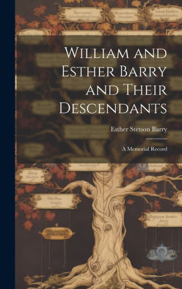 William And Esther Barry And Their Descendants: A Memorial Record - 9781020776533