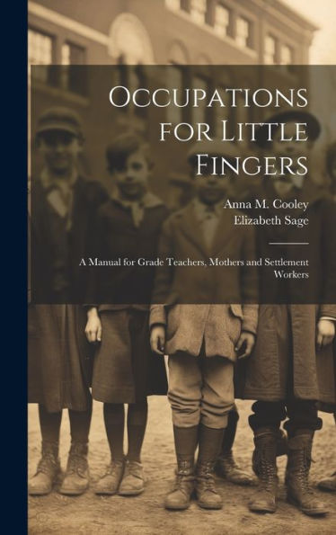 Occupations For Little Fingers; A Manual For Grade Teachers, Mothers And Settlement Workers - 9781020777189