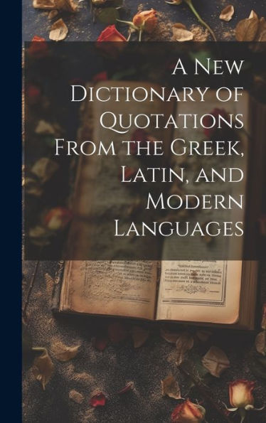 A New Dictionary Of Quotations From The Greek, Latin, And Modern Languages - 9781020777974
