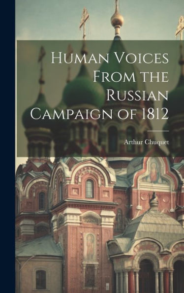 Human Voices From The Russian Campaign Of 1812