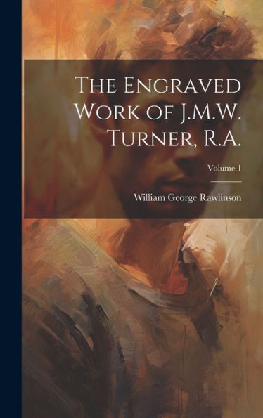 The Engraved Work Of J.M.W. Turner, R.A.; Volume 1