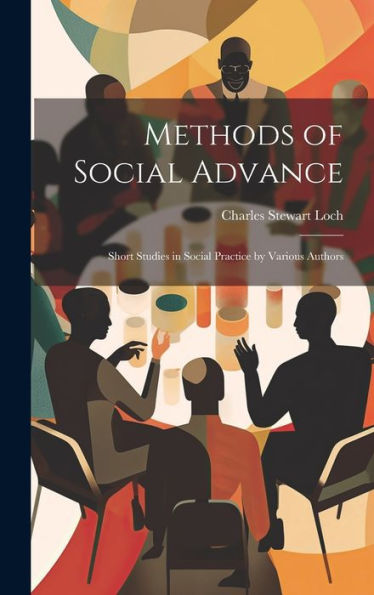 Methods Of Social Advance: Short Studies In Social Practice By Various Authors