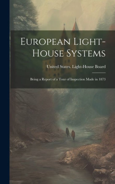 European Light-House Systems; Being A Report Of A Tour Of Inspection Made In 1873 - 9781020779688