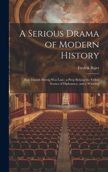 A Serious Drama Of Modern History: How Danish Slesvig Was Lost: A Peep Behing The Veiled Scenes Of Diplomacy, And A Warning