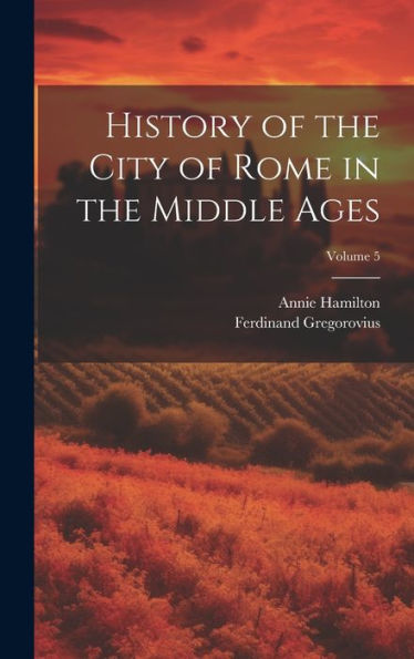 History Of The City Of Rome In The Middle Ages; Volume 5