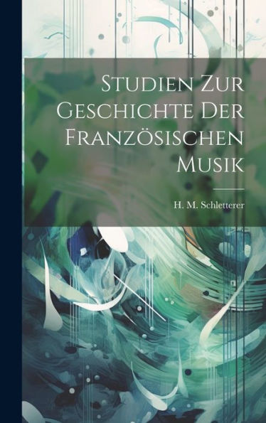 Studien Zur Geschichte Der Französischen Musik (German Edition) - 9781020782411