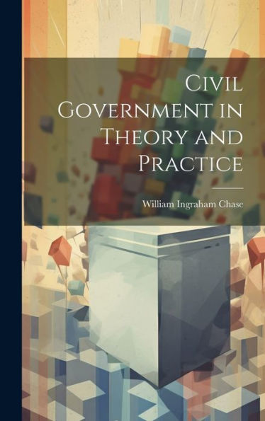 Civil Government In Theory And Practice