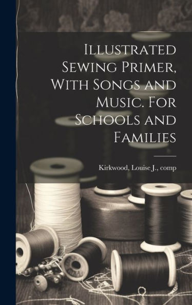 Illustrated Sewing Primer, With Songs And Music. For Schools And Families