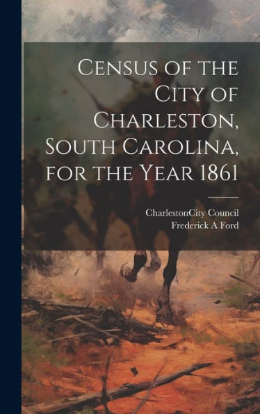 Census Of The City Of Charleston, South Carolina, For The Year 1861 - 9781020784378