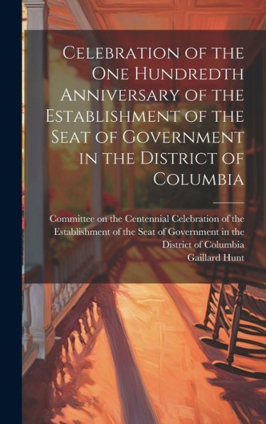 Celebration Of The One Hundredth Anniversary Of The Establishment Of The Seat Of Government In The District Of Columbia