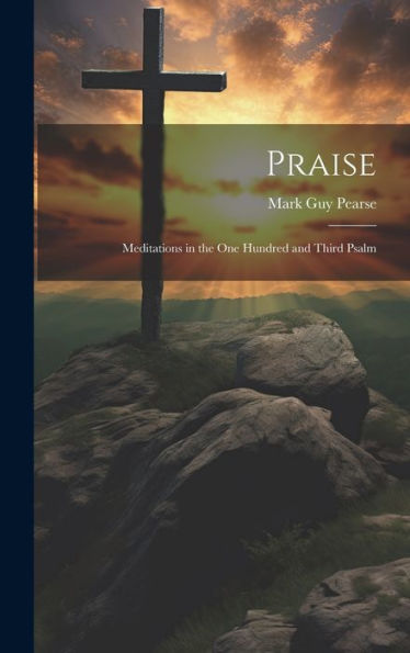 Praise: Meditations In The One Hundred And Third Psalm - 9781020786877
