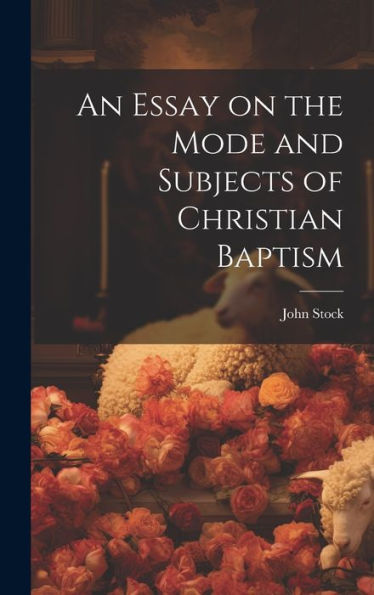 An Essay On The Mode And Subjects Of Christian Baptism - 9781020786921