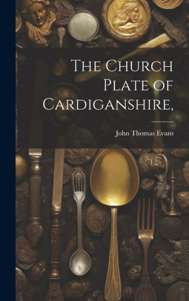 The Church Plate Of Cardiganshire, - 9781020787225