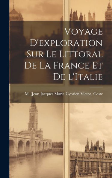 Voyage D'Exploration Sur Le Littoral De La France Et De L'Italie (French Edition) - 9781020787317
