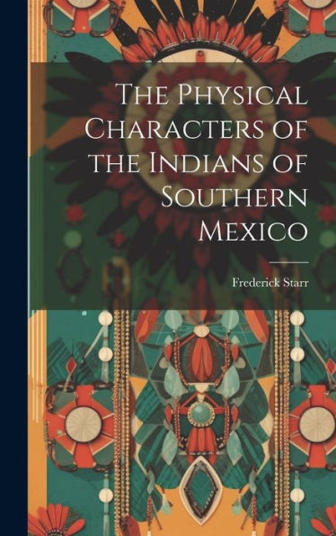 The Physical Characters Of The Indians Of Southern Mexico - 9781020788666