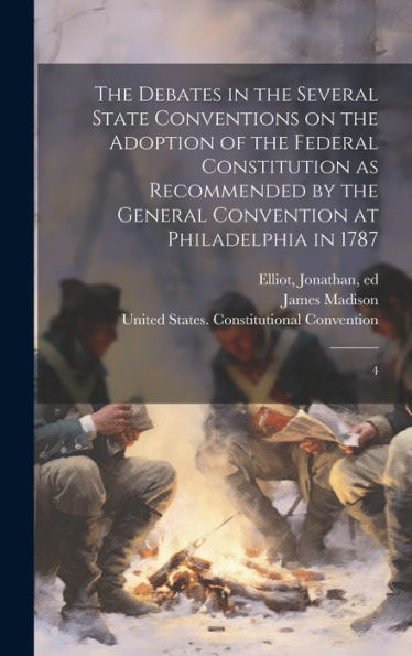 The Debates In The Several State Conventions On The Adoption Of The Federal Constitution As Recommended By The General Convention At Philadelphia In 1787: 4 - 9781020789731