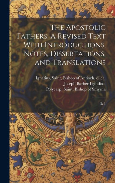 The Apostolic Fathers: A Revised Text With Introductions, Notes, Dissertations, And Translations: 2: 1 - 9781020790195
