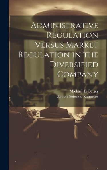 Administrative Regulation Versus Market Regulation In The Diversified Company - 9781020790263