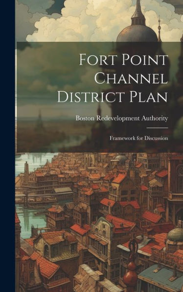 Fort Point Channel District Plan: Framework For Discussion - 9781020790911