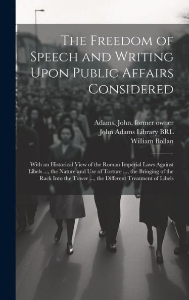 The Freedom Of Speech And Writing Upon Public Affairs Considered: With An Historical View Of The Roman Imperial Laws Against Libels ..., The Nature ... Tower ..., The Different Treatment Of Libels - 9781020790980
