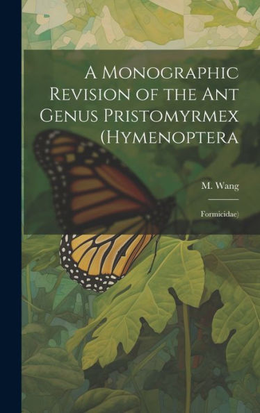A Monographic Revision Of The Ant Genus Pristomyrmex (Hymenoptera: Formicidae) - 9781020791086