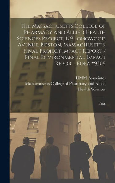 The Massachusetts College Of Pharmacy And Allied Health Sciences Project, 179 Longwood Avenue, Boston, Massachusetts, Final Project Impact Report / Final Environmental Impact Report. Eoea #9309: Final - 9781020791246