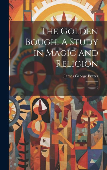 The Golden Bough: A Study In Magic And Religion: 9 - 9781020794872