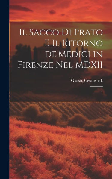 Il Sacco Di Prato E Il Ritorno De'Medici In Firenze Nel Mdxii: 1 (Italian Edition) - 9781020795602