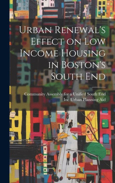 Urban Renewal's Effect On Low Income Housing In Boston's South End - 9781020798207