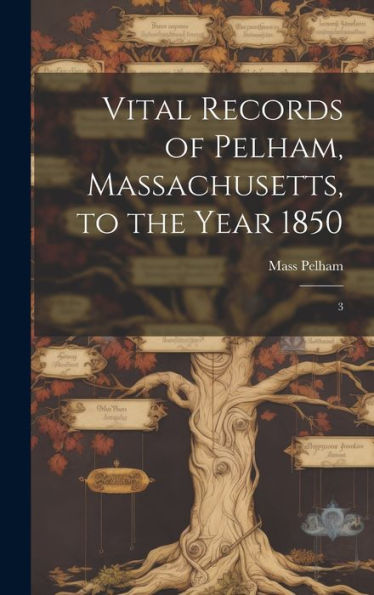 Vital Records Of Pelham, Massachusetts, To The Year 1850: 3 - 9781020798672