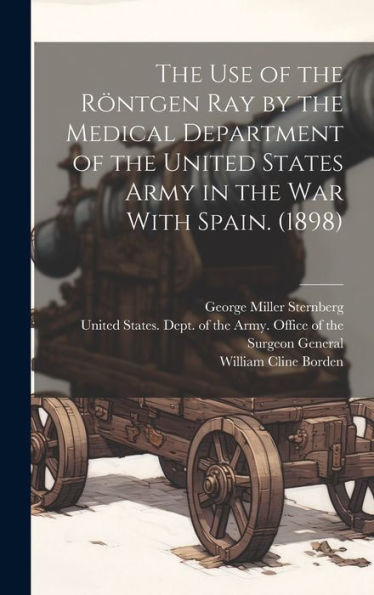 The Use Of The Röntgen Ray By The Medical Department Of The United States Army In The War With Spain. (1898) - 9781020798689