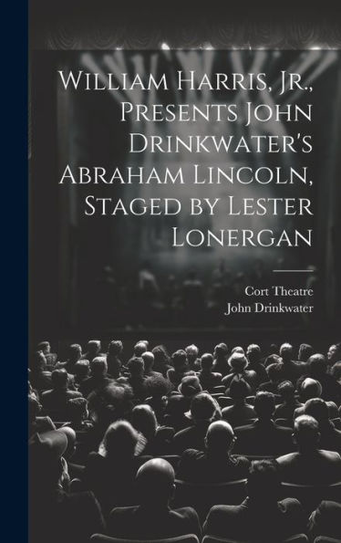 William Harris, Jr., Presents John Drinkwater's Abraham Lincoln, Staged By Lester Lonergan - 9781020800146