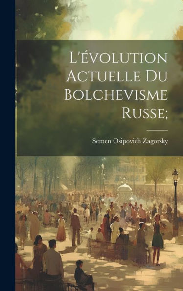 L'Évolution Actuelle Du Bolchevisme Russe; (French Edition) - 9781020801167