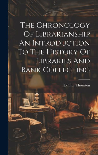The Chronology Of Librarianship An Introduction To The History Of Libraries And Bank Collecting - 9781020803826