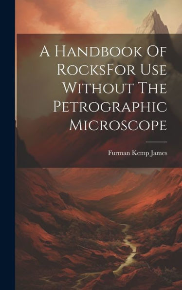 A Handbook Of Rocksfor Use Without The Petrographic Microscope - 9781020805011