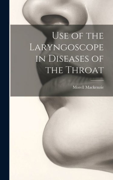 Use Of The Laryngoscope In Diseases Of The Throat