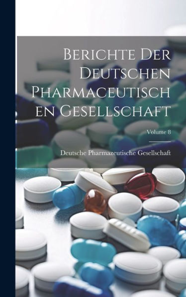 Berichte Der Deutschen Pharmaceutischen Gesellschaft; Volume 8