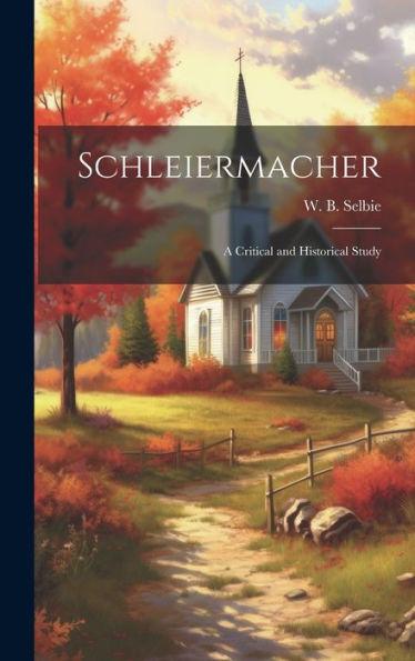 Schleiermacher: A Critical And Historical Study