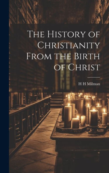 The History Of Christianity From The Birth Of Christ