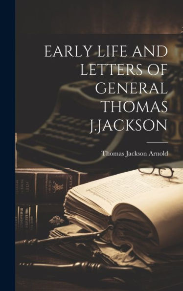 Early Life And Letters Of General Thomas J.Jackson