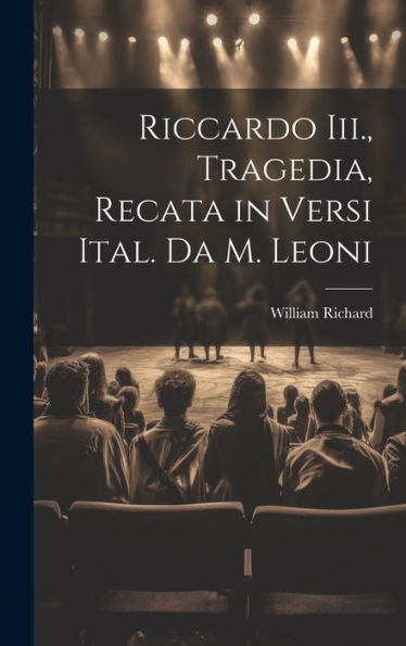 Riccardo Iii., Tragedia, Recata In Versi Ital. Da M. Leoni (Latin Edition)