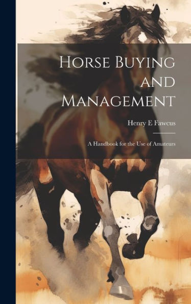 Horse Buying And Management: A Handbook For The Use Of Amateurs