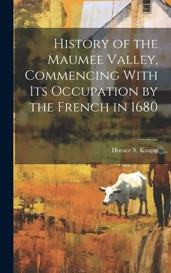 History Of The Maumee Valley, Commencing With Its Occupation By The French In 1680