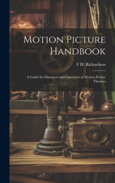 Motion Picture Handbook; A Guide For Managers And Operators Of Motion Picture Theatres