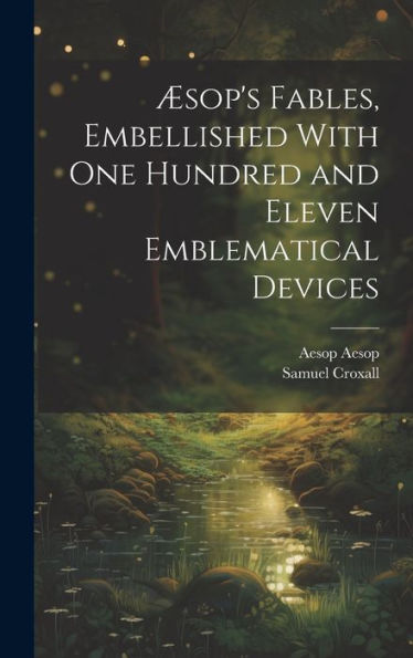 Æsop's Fables, Embellished With One Hundred And Eleven Emblematical Devices