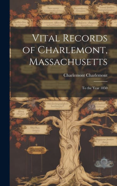 Vital Records Of Charlemont, Massachusetts: To The Year 1850