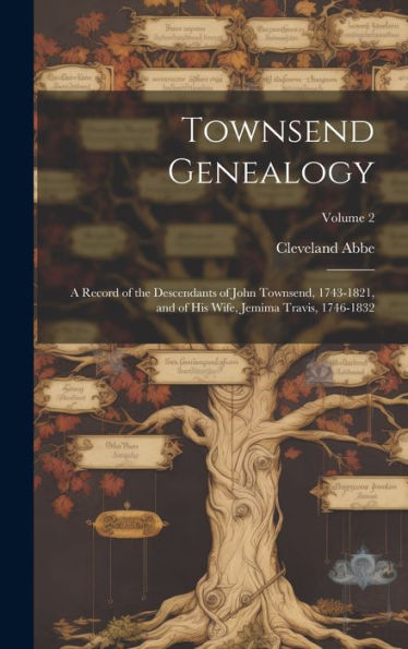 Townsend Genealogy; A Record Of The Descendants Of John Townsend, 1743-1821, And Of His Wife, Jemima Travis, 1746-1832; Volume 2
