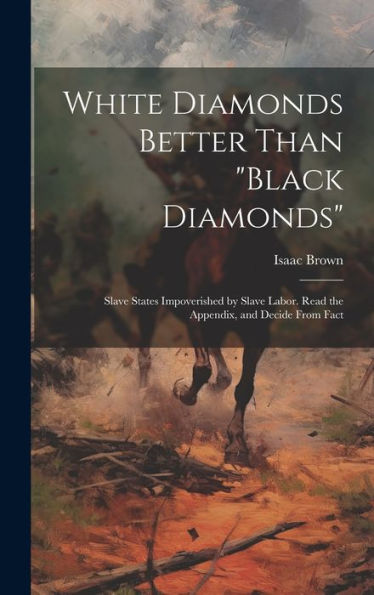 White Diamonds Better Than "Black Diamonds"; Slave States Impoverished By Slave Labor. Read The Appendix, And Decide From Fact